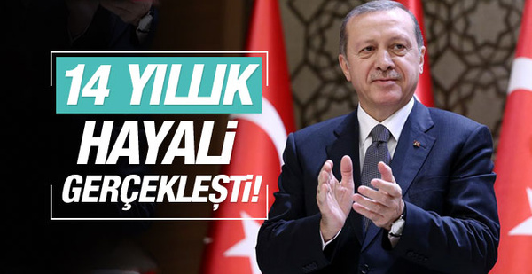 Erdoğan: 14 yıllık hayalim gerçek oldu Erdoğan: 14 yıllık hayalim gerçek oldu